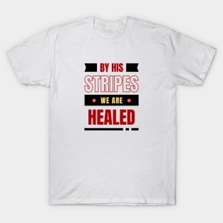 By His Stripes We Are Healed | Christian Typography T-Shirt